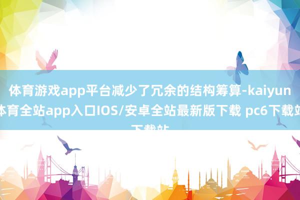 体育游戏app平台减少了冗余的结构筹算-kaiyun体育全站app入口IOS/安卓全站最新版下载 pc6下载站