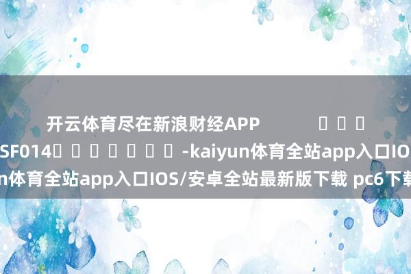 开云体育尽在新浪财经APP            						背负剪辑：刘万里 SF014							-kaiyun体育全站app入口IOS/安卓全站最新版下载 pc6下载站