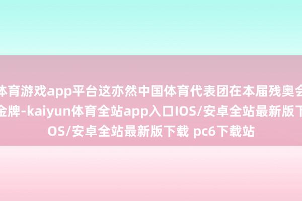 体育游戏app平台这亦然中国体育代表团在本届残奥会上取得的首枚金牌-kaiyun体育全站app入口IOS/安卓全站最新版下载 pc6下载站