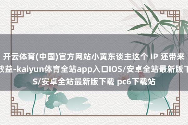 开云体育(中国)官方网站小黄东谈主这个 IP 还带来了渊博的经济效益-kaiyun体育全站app入口IOS/安卓全站最新版下载 pc6下载站